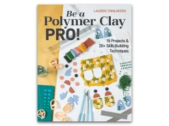 Be A Polymer Clay Pro! 15 Projects And 20+ Skill-building Techniques By Lauren Tomlinson